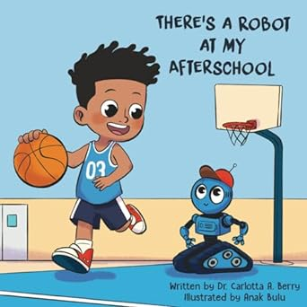 Cover of children's book, There's A Robot At My Afterschool Written by Carlotta A. Berry, illustrated by Anak Bulu