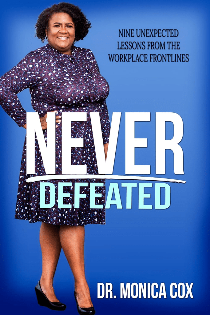 Never Defeated Nine Unexpected Lessons From The Workplace Frontlines Book by Monica Cox, PhD