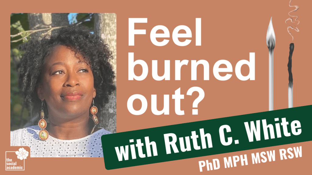 Feel burned out? A conversation with Ruth C. White PhD MPH MSW RSW on The Social Academic blog and podcast