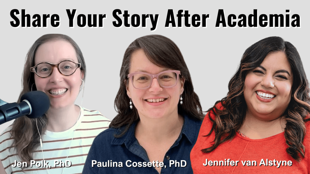 Jen Polk, Paulina Cossette, and Jennifer van Alstyne on how to share your story after academia