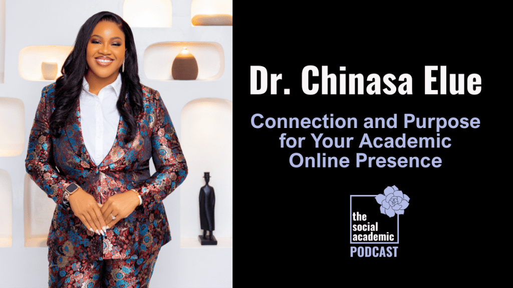 Dr. Chinasa Elue on The Social Academic Podcast to talk about Connection and Purpose for Your Academic Online Presence